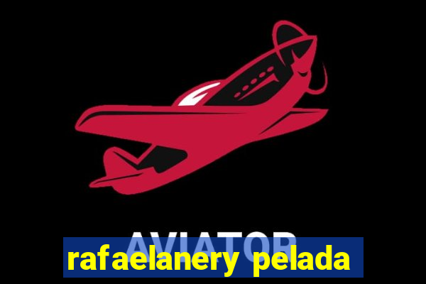 rafaelanery pelada